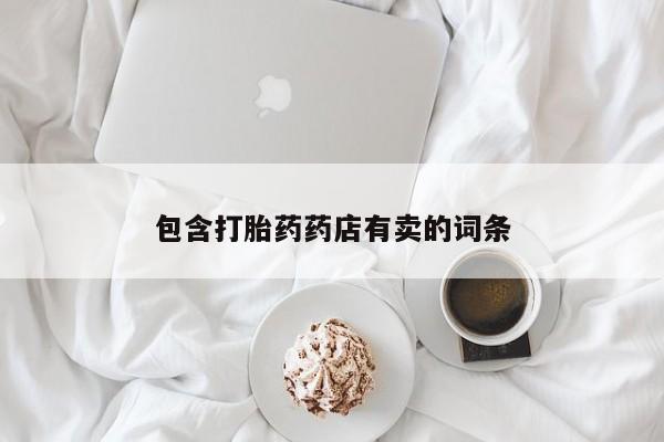 网上购买打胎药联系方式包含打胎药药店有卖的词条