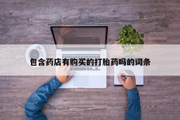 网上购买打胎药联系方式包含药店有购买的打胎药吗的词条