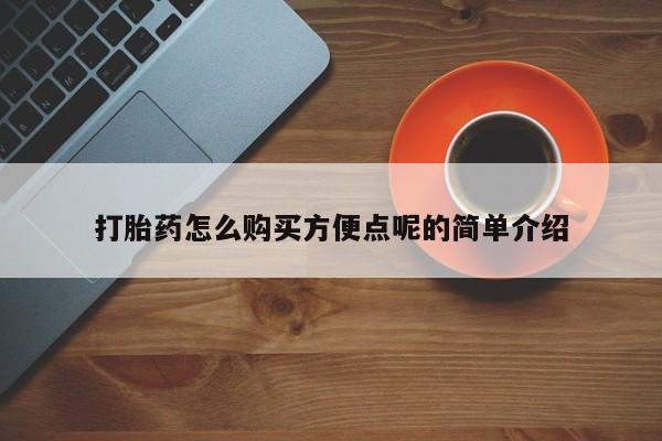 网上购买打胎药联系方式打胎药怎么购买方便点呢的简单介绍