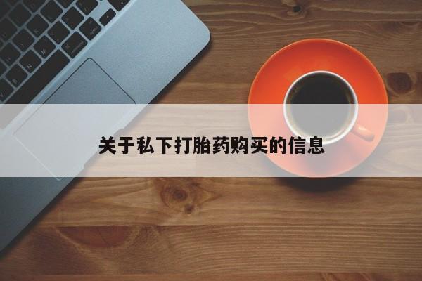 网上购买打胎药联系方式关于私下打胎药购买的信息