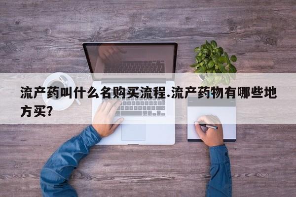 网上购买打胎药联系方式流产药叫什么名购买流程.流产药物有哪些地方买？