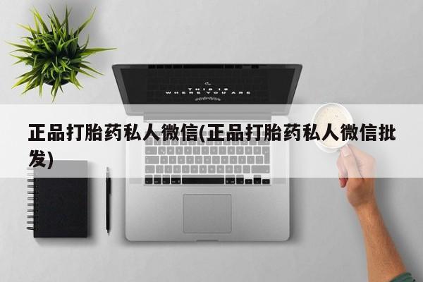 网上购买打胎药联系方式正品打胎药私人微信(正品打胎药私人微信批发)
