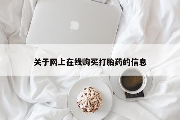 网上购买打胎药联系方式关于网上在线购买打胎药的信息